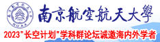 大鸡吧毛的美女艹逼视频免费看看南京航空航天大学2023“长空计划”学科群论坛诚邀海内外学者